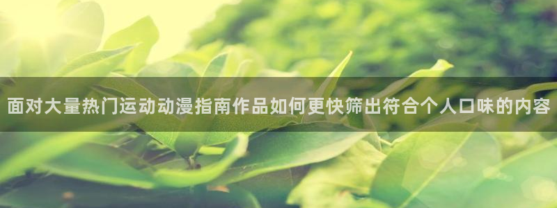 虫虫漫画作品目录：面对大量热门运动动漫指南作品如何更快筛出符合个人口味的内容配图