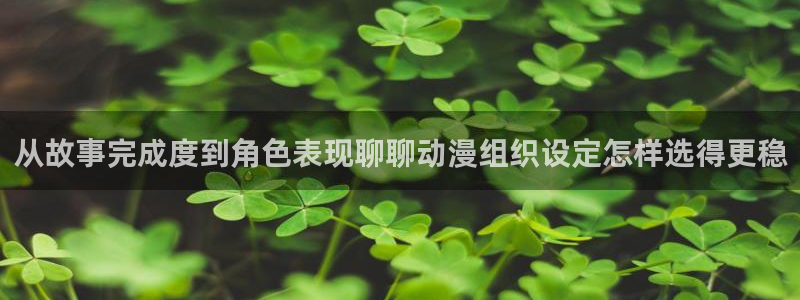 虫虫漫画完整版在线阅读:从故事完成度到角色表现聊聊动漫组织设定怎样选得更稳配图