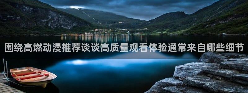虫虫漫画在哪看:围绕高燃动漫推荐谈谈高质量观看体验通常来自哪些细节配图