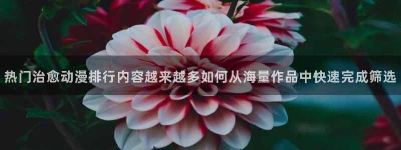虫虫漫画每日推荐:热门治愈动漫排行内容越来越多如何从海量作品中快速完成筛选配图