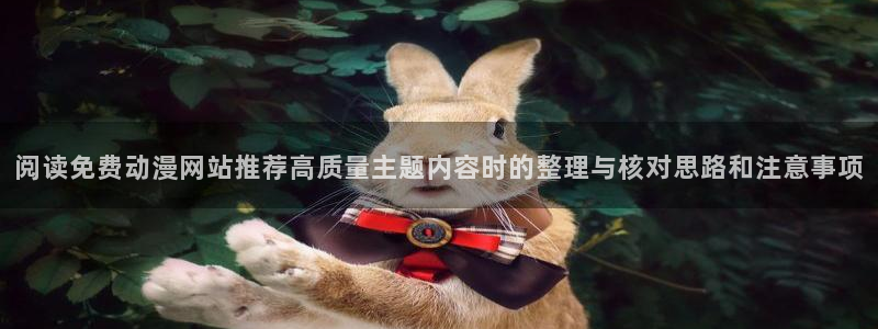 虫虫漫画免费观看:阅读免费动漫网站推荐高质量主题内容时的整理与核对思路和注意事项配图